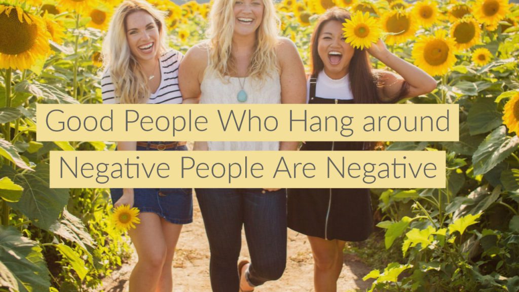 Good People Who Hang Around Negative People are Negative